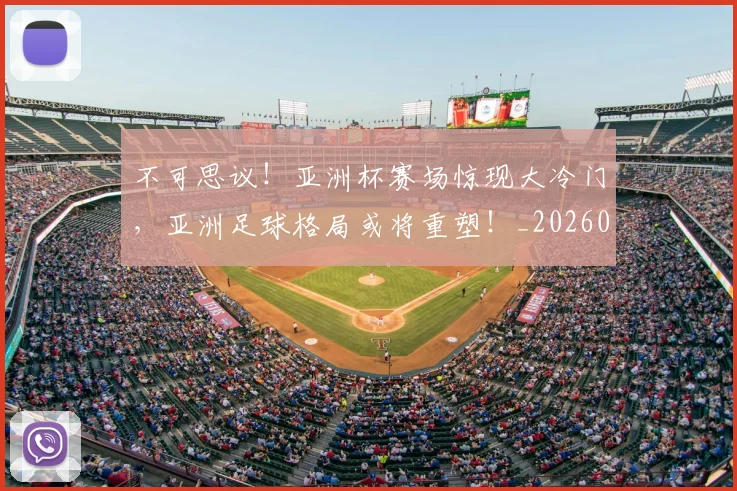 不可思议!亚洲杯赛场惊现大冷门,亚洲足球格局或将重塑!_20260702174639