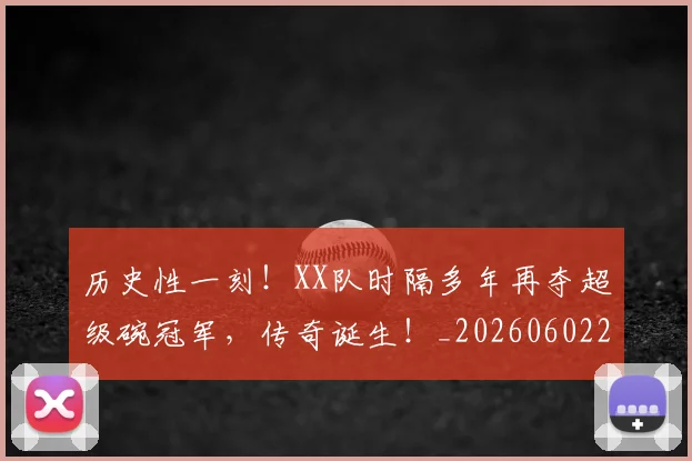 历史性一刻!XX队时隔多年再夺超级碗冠军,传奇诞生!_20260602212728
