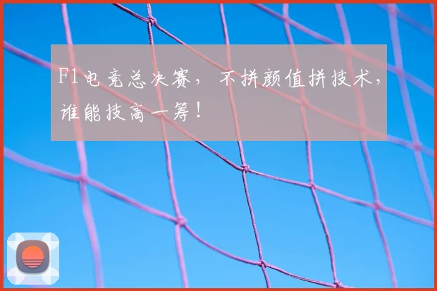 F1电竞总决赛,不拼颜值拼技术,谁能技高一筹!