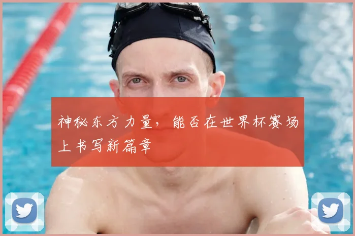 神秘东方力量,能否在世界杯赛场上书写新篇章